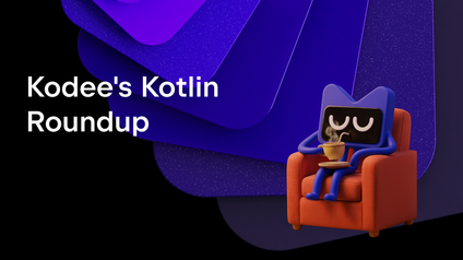Kodee’s Kotlin Roundup: Too Much News to Keep Quiet About