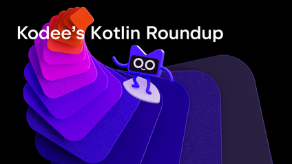 Kodee’s Kotlin Roundup: Finally Back with News