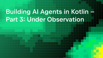 Building AI Agents in Kotlin – Part 3: Under Observation