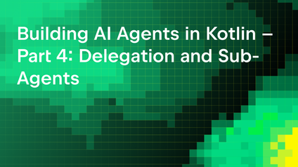 Building AI Agents in Kotlin – Part 4: Delegation and Sub-Agents