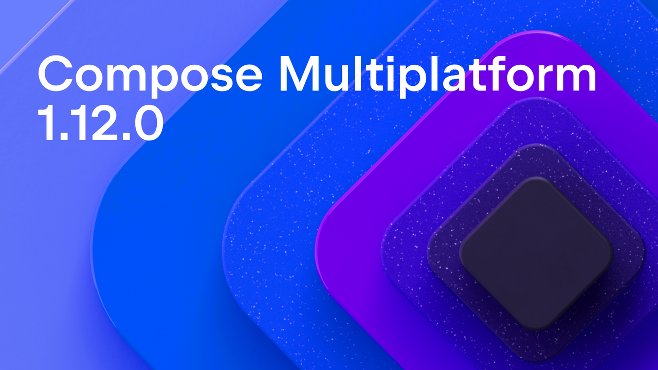 Compose Multiplatform 1.12.0 Released