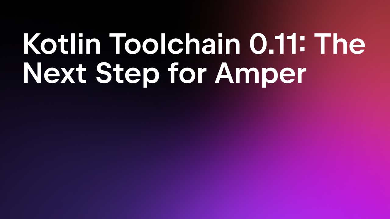 Kotlin Toolchain 0.11: The Next Step for Amper